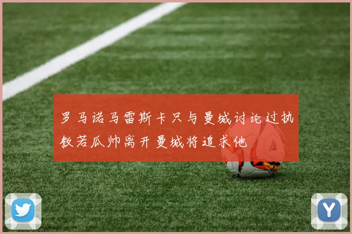 罗马诺马雷斯卡只与曼城讨论过执教若瓜帅离开曼城将追求他
