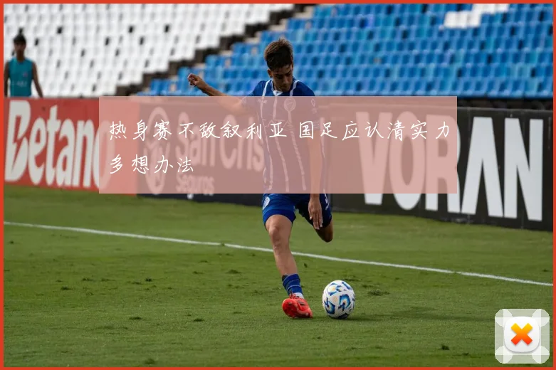 热身赛不敌叙利亚 国足应认清实力多想办法